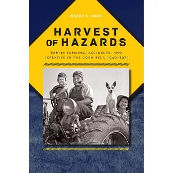 Harvest of Hazards: Family Farming, Accidents, and Expertise in the Corn Belt, 1940-1975