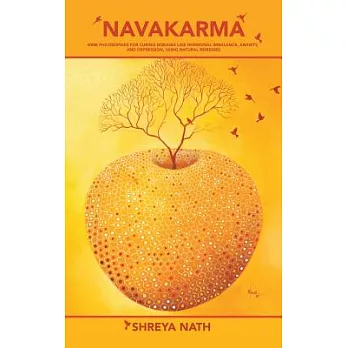 Navakarma: Nine Philosophies for Curing Diseases Like Hormonal Imbalance, Anxiety, and Depression, Using Natural Remedies