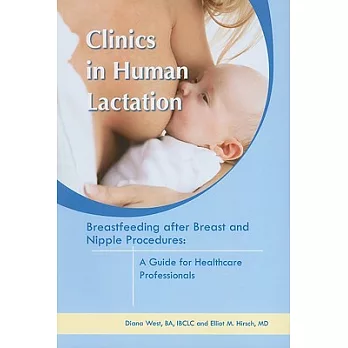 Clinics in Human Lactation: Breastfeeding After Breast  and Nipple Procedures: A Guide for Healthcare Professionals