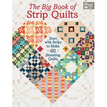The Big Book of Strip Quilts: Start With Strips to Make 60 Stunning Quilts