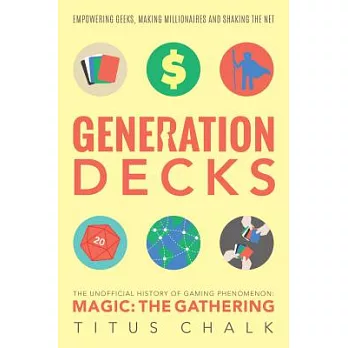 Generation Decks: The Unofficial History of Gaming Phenomenon Magic the Gathering