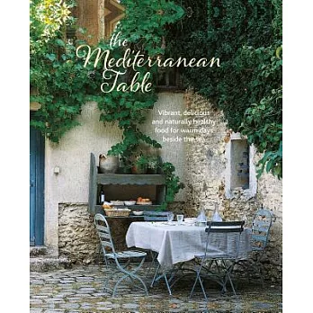The Mediterranean Table: Vibrant, delicious and naturally healthy food for warm days beside the sea