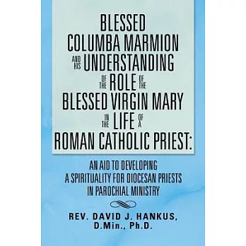 Blessed Columba Marmion and His Understanding of the Role of the Blessed Virgin Mary in the Life of a Roman Catholic Priest: An