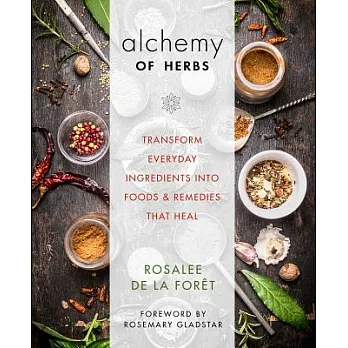 Alchemy of Herbs: Transform Everyday Ingredients Into Foods and Remedies That Heal