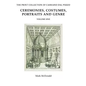 The Print Collection of Cassiano Dal Pozzo. I: Ceremonies, Costumes, Portraits and Genre