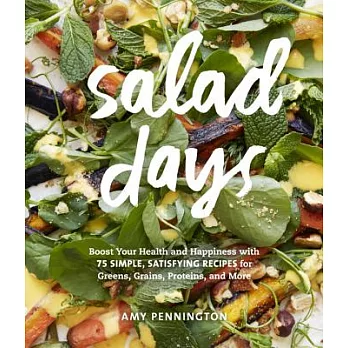 Salad Days: Boost Your Health and Happiness With 75 Simple, Satisfying Recipes for Greens, Grains, Proteins, and More