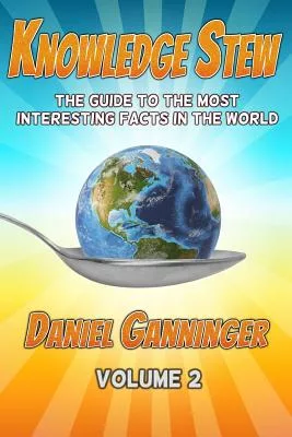 Knowledge Stew: The Guide to the Most Interesting Facts in the World