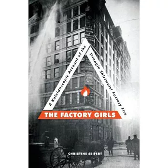 The Factory Girls: A Kaleidoscopic Account of the Triangle Shirtwaist Factory Fire