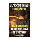 Blacksmithing for Beginners: Blacksmithing Tools and How to Use Them