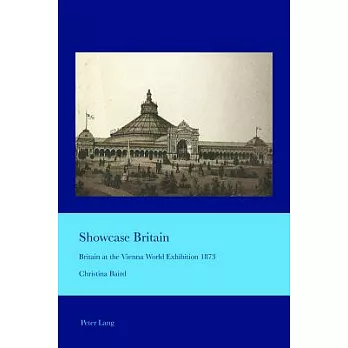 Showcase Britain: Britain at the Vienna World Exhibition 1873
