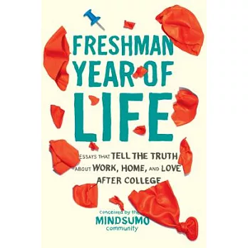 Freshman Year of Life: Essays That Tell the Truth about Work, Home, and Love After College