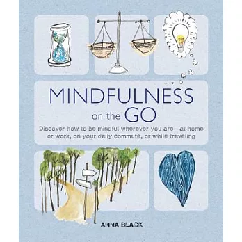 Mindfulness on the Go: Discover How to Be Mindful Wherever You Are - At Home or Work, on Your Daily Commute, or While Traveling
