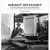 Wright on Exhibit: Frank Lloyd Wright’s Architectural Exhibitions