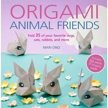 Origami Animal Friends: Fold 35 of Your Favorite Dogs, Cats, Rabbits, and More