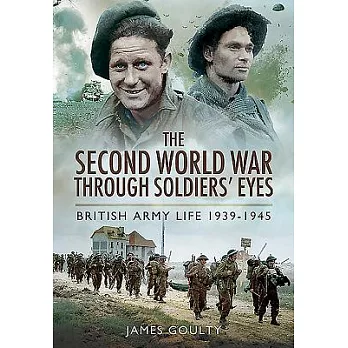 The Second World War Through Soldiers’ Eyes: British Army Life 1939-1945