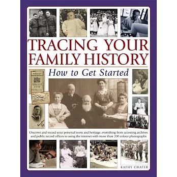 Tracing Your Family History: How to Get Started: Discover and Record Your Personal Roots and Heritage: Everything from Accessing