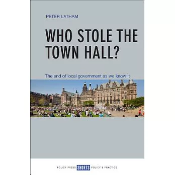 Who Stole the Town Hall?: The End of Local Government as We Know It