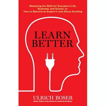 Learn Better: Mastering the Skills for Success in Life, Business, and School, or How to Become an Expert in Just about Anything