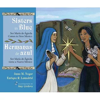 Sisters in Blue/Hermanas De Azul: Sor María De Ágreda Comes to New Mexico/Sor María De Ágreda Viene a Nuevo México