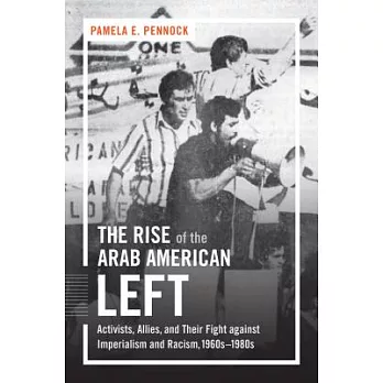 The Rise of the Arab American Left: Activists, Allies, and Their Fight Against Imperialism and Racism, 1960s-1980s