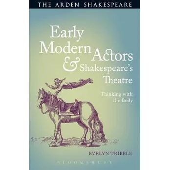 Early Modern Actors and Shakespeare’s Theatre: Thinking with the Body
