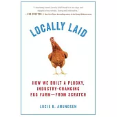 Locally Laid: How We Built a Plucky, Industry-Changing Egg Farm - From Scratch