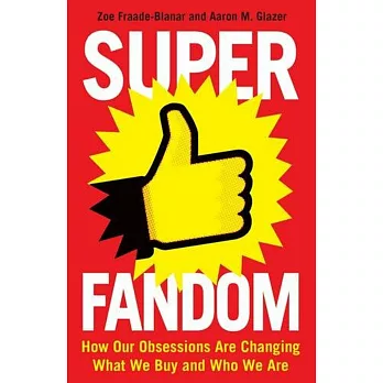 Superfandom: How Our Obsessions Are Changing What We Buy and Who We Are