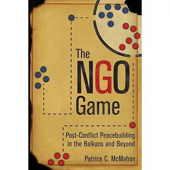 The Ngo Game: Post-Conflict Peacebuilding in the Balkans and Beyond