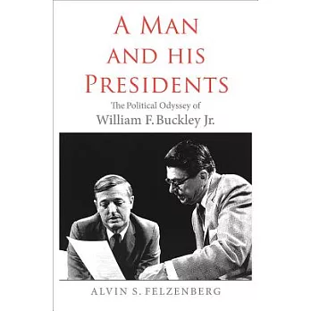 A Man and His Presidents: The Political Odyssey of William F. Buckley Jr.