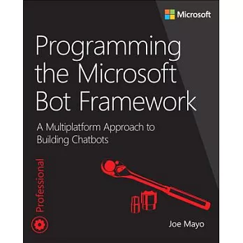 Programming the Microsoft Bot Framework: A Multiplatform Approach to Building Chatbots