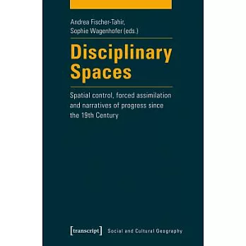 Disciplinary Spaces: Spatial Control, Forced Assimilation and Narratives of Progress since the 19th Century