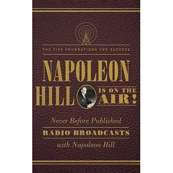 Napoleon Hill Is on the Air!: The Five Foundations for Success: Never Before Published Radio Broadcasts