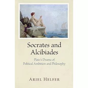 Socrates and Alcibiades: Plato’s Drama of Political Ambition and Philosophy