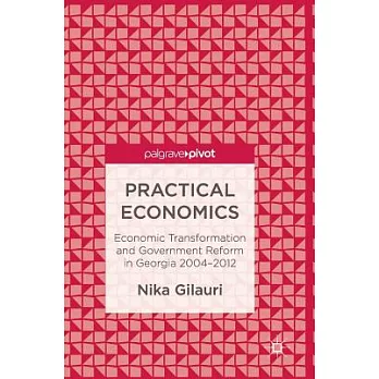 Practical Economics: Economic Transformation and Government Reform in Georgia 2004–2012