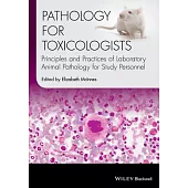 Pathology for Toxicologists: Principles and Practices of Laboratory Animal Pathology for Study Personnel