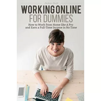 Working Online for Dummies: How to Work from Home Like a Pro and Earn a Full-time Income in No Time