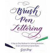 Brush Pen Lettering: A Step-By-Step Workbook for Learning Decorative Scripts and Creating Inspired Styles