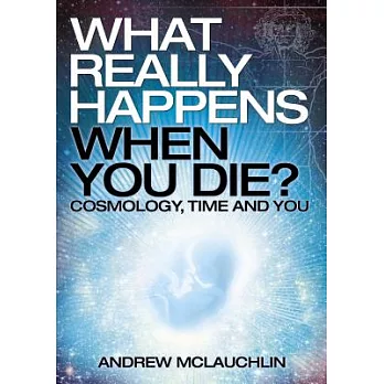 What Really Happens When You Die?: Cosmology, Time and You
