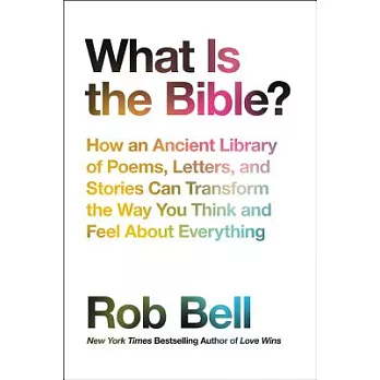 What Is the Bible?: How an Ancient Library of Poems, Letters, and Stories Can Transform the Way You Think and Feel about Everything