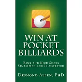 Win at Pocket Billiards: Bank and Kick Shots Simplified, Explained and Illustrated