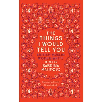 The Things I Would Tell You: British Muslim Women Write