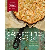 The Cast-Iron Pies Cookbook: 101 Delicious Pie Recipes for Your Cast-Iron Cookware