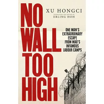 No Wall Too High：One Man’s Extraordinary Escape from Mao’s Infamous Labour Camps