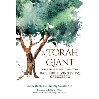 A Torah Giant: The Intellectual Legacy of Rabbi Dr. Irving (Yitz) Greenberg