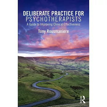 Deliberate Practice for Psychotherapists: A Guide to Improving Clinical Effectiveness