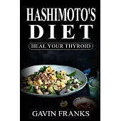 Hashimoto’s Diet: Heal Your Thyroid; the Ultimate Guide to Cure Hypothyroidism With over 325+ Healing Recipes and 1 Full Month M