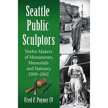 Seattle Public Sculptors: Twelve Makers of Monuments, Memorials and Statuary, 1909–1962