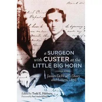 A Surgeon With Custer at the Little Big Horn: James Dewolf’s Diary and Letters, 1876