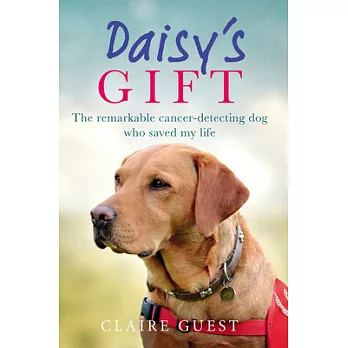 Daisy’s Gift: The Remarkable Cancer-detecting Dog Who Saved My Life