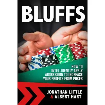 Bluffs: How to Intelligently Apply Aggression to Increase Your Profits from Poker
